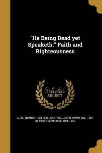 Cover of "He Being Dead yet Speaketh." Faith and Righteousness