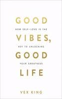 Cover of Good Vibes, Good Life: How Self-love Is the Key to Unlocking Your Greatness