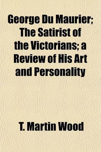 Cover of George Du Maurier; The Satirist of the Victorians a Review of His Art and Personality