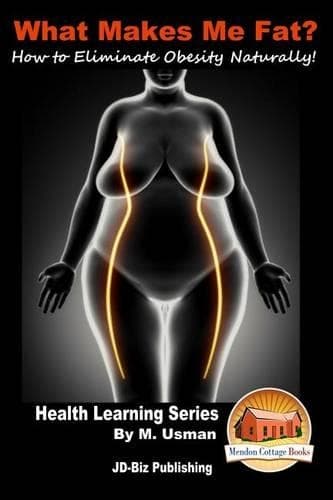 Cover of What Makes Me Fat? How to Eliminate Obesity Naturally!