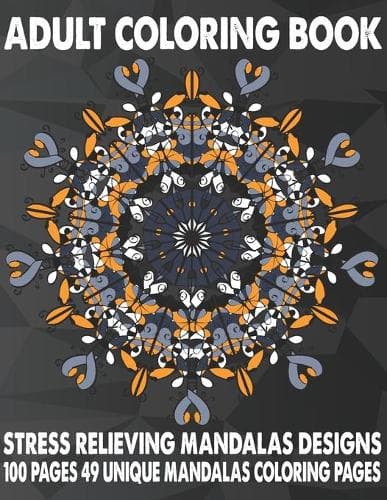 Cover of Adult Coloring Book Stress Relieving Mandalas Designs 100 Pages 49 Unique Mandalas Coloring Pages: An Adult Coloring Book with 49 Detailed Mandalas for Relaxation and Stress Relief
