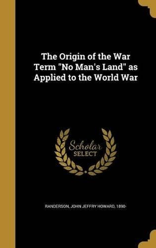 Cover of The Origin of the War Term No Man's Land as Applied to the World War