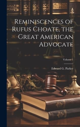 Cover of Reminiscences of Rufus Choate, the Great American Advocate; Volume 1