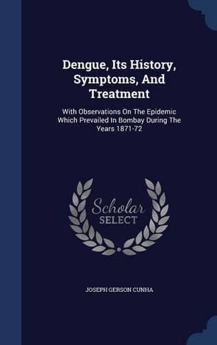 Cover of Dengue, Its History, Symptoms, And Treatment