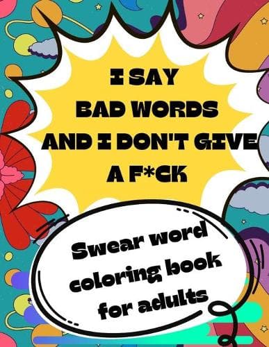 Cover of i say bad words and I don't give a f*ck
