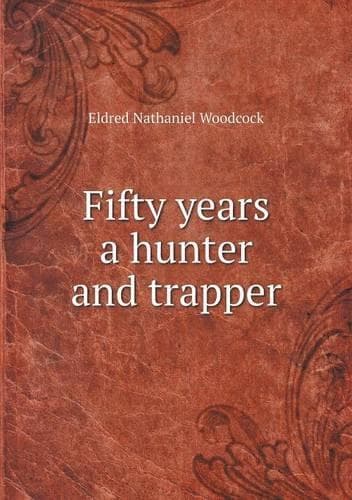 Cover of Fifty years a hunter and trapper