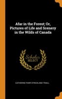 Cover of Afar in the Forest; Or, Pictures of Life and Scenery in the Wilds of Canada