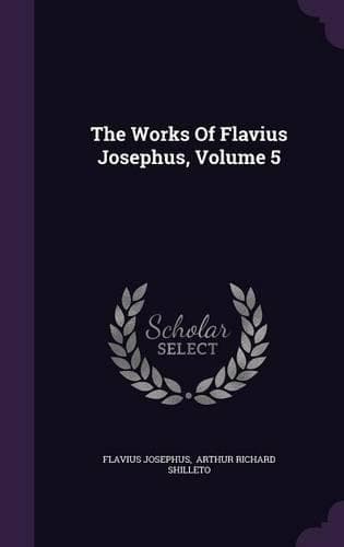 Cover of The Works Of Flavius Josephus, Volume 5