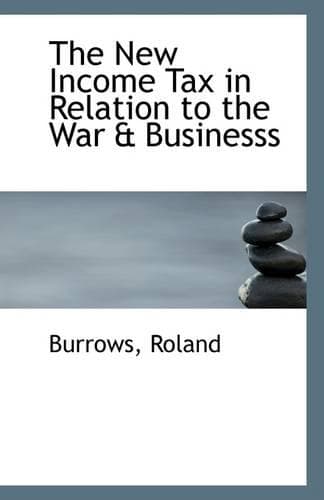 Cover of The New Income Tax in Relation to the War & Businesss