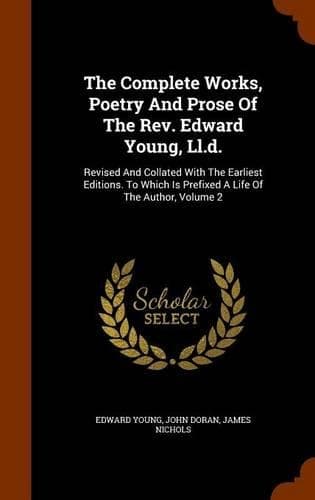 Cover of The Complete Works, Poetry And Prose Of The Rev. Edward Young, Ll.d.: Revised And Collated With The Earliest Editions. To Which Is Prefixed A Life Of The Author, Volume 2