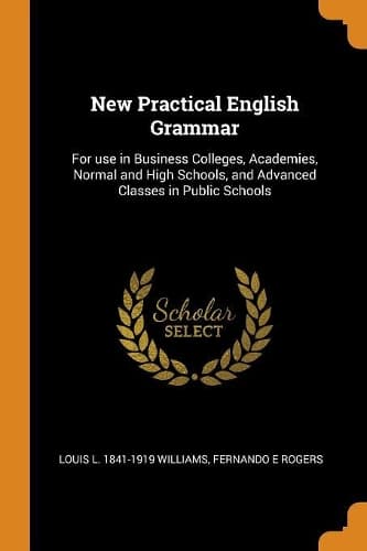 Cover of New Practical English Grammar: For Use in Business Colleges, Academies, Normal and High Schools, and Advanced Classes in Public Schools