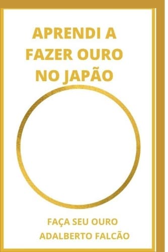 Cover of Aprendi a Fazer Ouro No Japão