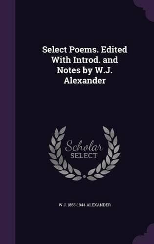 Cover of Select Poems. Edited with Introd. and Notes by W.J. Alexander