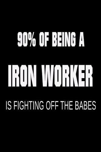 Cover of 90% of Being a Iron Worker is Fighting Off the Babes