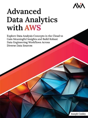 Cover of Advanced Data Analytics with AWS: Explore Data Analysis Concepts in the Cloud to Gain Meaningful Insights and Build Robust Data Engineering Workflows Across Diverse Data Sources