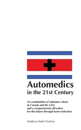 Cover of Automedics in the 21st Century: An examination of substance abuse in Canada and the USA and a compassionate direction for the future through harm reduction