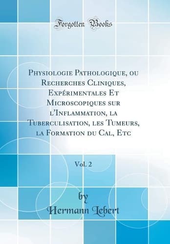 Cover of Physiologie Pathologique, ou Recherches Cliniques, Expérimentales Et Microscopiques sur l'Inflammation, la Tuberculisation, les Tumeurs, la Formation du Cal, Etc, Vol. 2 (Classic Reprint)