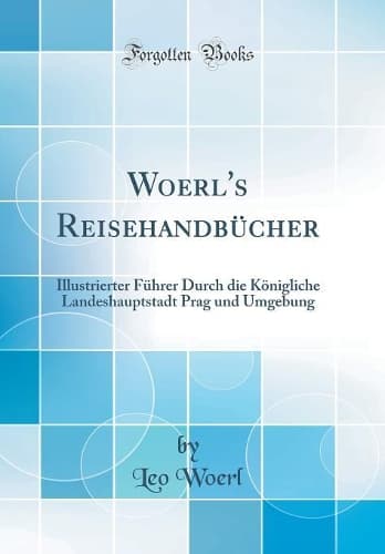 Cover of Woerl's Reisehandbücher: Illustrierter Führer Durch die Königliche Landeshauptstadt Prag und Umgebung (Classic Reprint)