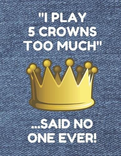 Cover of I Play 5 Crowns Too Much ...Said No One Ever!