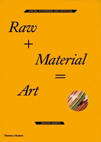 Cover of Raw + Material = Art: Found, Scavenged and Upcycled