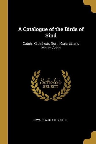 Cover of A Catalogue of the Birds of Sind: Cutch, Káthiáwár, North Gujarát, and Mount Aboo