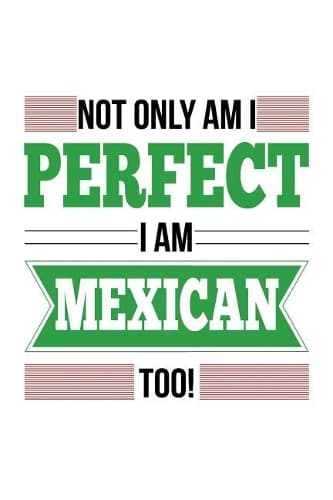Cover of Not Only Am I Perfect I Am Mexican Too!