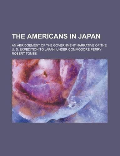 Cover of The Americans in Japan; An Abridgement of the Government Narrative of the U. S. Expedition to Japan, Under Commodore Perry