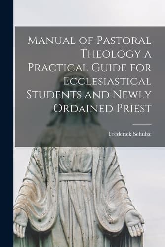 Cover of Manual of Pastoral Theology a Practical Guide for Ecclesiastical Students and Newly Ordained Priest