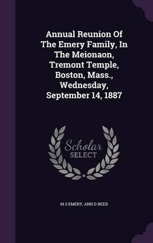 Cover of Annual Reunion Of The Emery Family, In The Meionaon, Tremont Temple, Boston, Mass., Wednesday, September 14, 1887