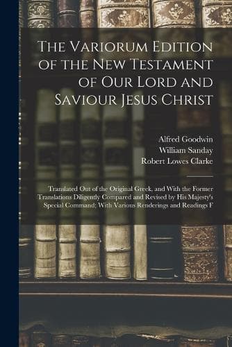 Cover of The Variorum Edition of the New Testament of Our Lord and Saviour Jesus Christ: Translated Out of the Original Greek, and With the Former Translations Diligently Compared and Revised by His Majesty's Special Command; With Variou