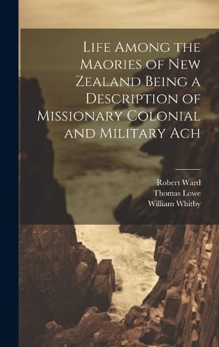 Cover of Life Among the Maories of New Zealand Being a Description of Missionary Colonial and Military Ach