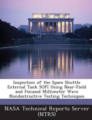 Cover of Inspection of the Space Shuttle External Tank Sofi Using Near-Field and Focused Millimeter Wave Nondestructive Testing Techniques