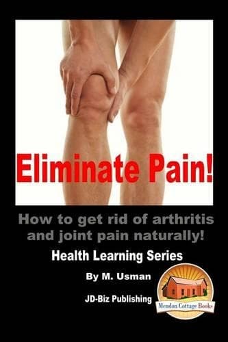 Cover of Eliminate Pain! How to get rid of arthritis and joint pain Naturally!