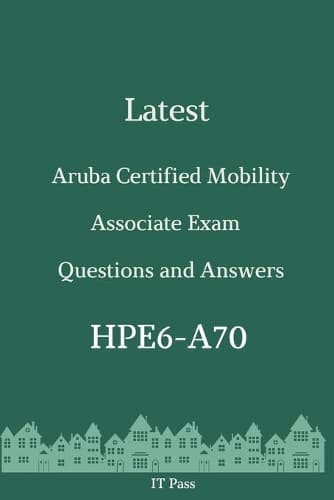 Cover of Latest Aruba Certified Mobility Associate Exam HPE6-A70 Questions and Answers