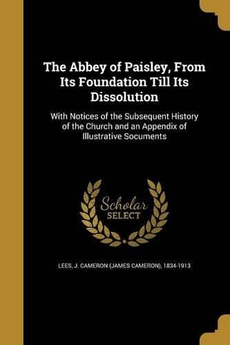 Cover of The Abbey of Paisley, From Its Foundation Till Its Dissolution