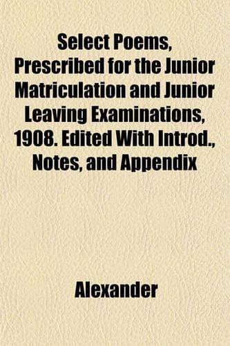 Cover of Select Poems, Prescribed for the Junior Matriculation and Junior Leaving Examinations, 1908. Edited with Introd., Notes, and Appendix