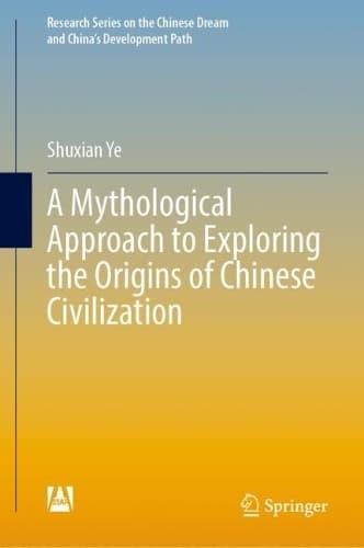 Cover of A Mythological Approach to Exploring the Origins of Chinese Civilization