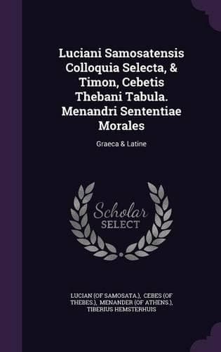 Cover of Luciani Samosatensis Colloquia Selecta, & Timon, Cebetis Thebani Tabula. Menandri Sententiae Morales