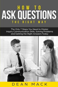 Cover of How to Ask Questions: The Right Way - The Only 7 Steps You Need to Master Inquiry Communication Skills, Solving Problems and Getting the Right Answers Today: 4 (Social Skills)