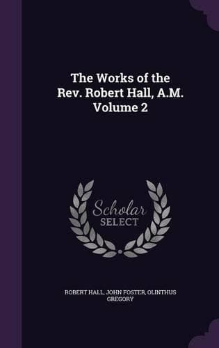 Cover of The Works of the Rev. Robert Hall, A.M. Volume 2