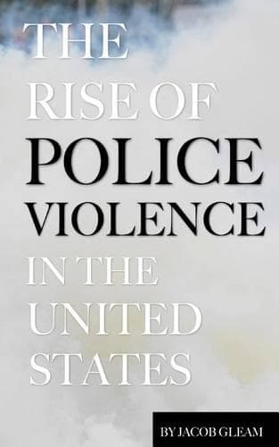 Cover of The Rise of Police Violence In the United States