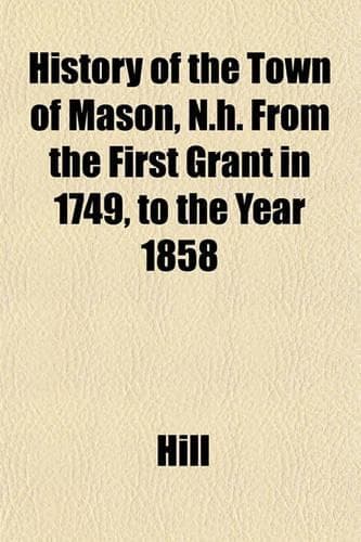 Cover of History of the Town of Mason, N.H. from the First Grant in 1749, to the Year 1858