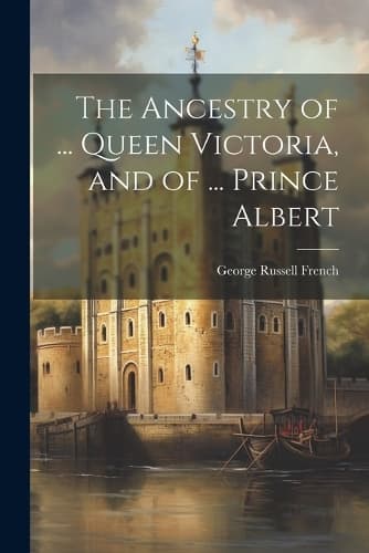 Cover of The Ancestry of ... Queen Victoria, and of ... Prince Albert