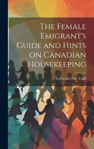 Cover of The Female Emigrant's Guide and Hints on Canadian Housekeeping