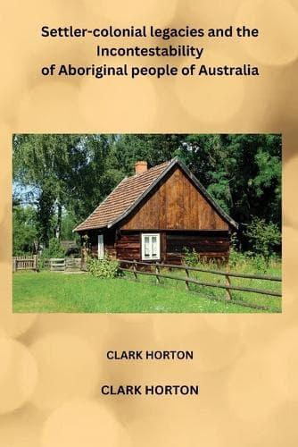 Cover of Settler-colonial legacies and the Incontestability of Aboriginal people of Australia