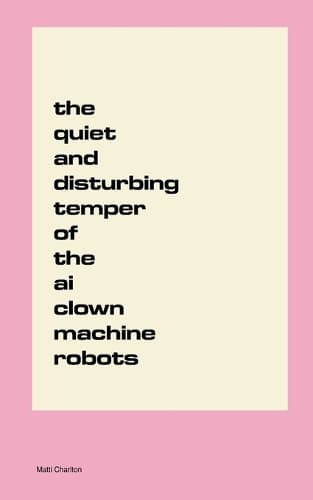 Cover of The Quiet and Disturbing Temper of the AI Clown Machine Robots