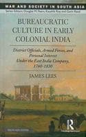 Cover of Bureaucratic Culture in Early Colonial India: District Officials, Armed Forces, and Personal Interest Under the East India Company, 17601830
